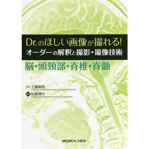Ｄｒ．のほしい画像が撮れる！オーダーの解釈と撮影・撮像技術　脳・頭頸部・脊椎・脊髄