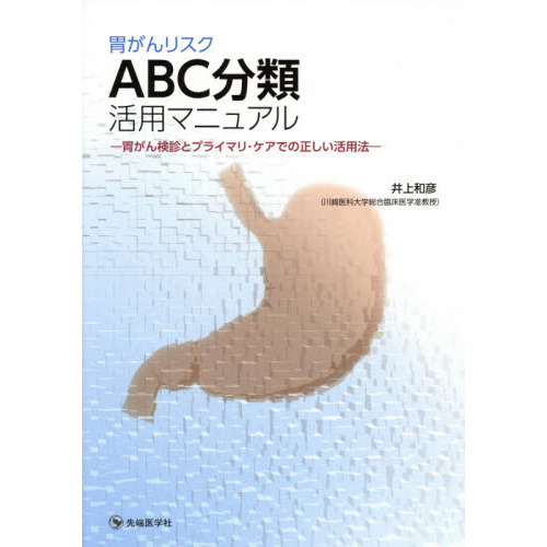 胃がんリスクＡＢＣ分類活用マニュアル　胃がん検診とプライマリ・ケアでの正しい活用法