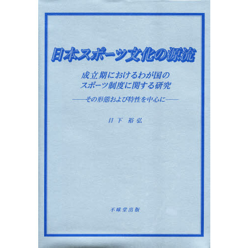 日本スポーツ文化の源流　成立期におけるわが国のスポーツ制度に関する研究　その形態および特性を中心に