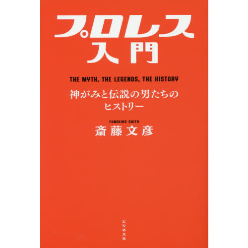 プロレス入門　ＴＨＥ　ＭＹＴＨ，ＴＨＥ　ＬＥＧＥＮＤＳ，ＴＨＥ　ＨＩＳＴＯＲＹ　神がみと伝説の男たちのヒストリー
