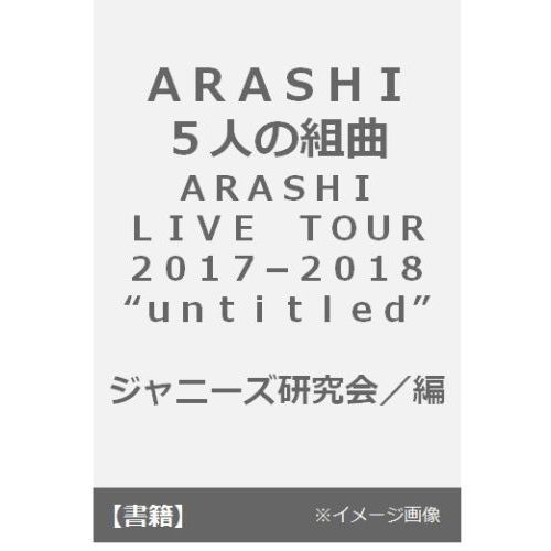 ＡＲＡＳＨＩ　５人の組曲　ＡＲＡＳＨＩ　ＬＩＶＥ　ＴＯＵＲ　２０１７－２０１８“ｕｎｔｉｔｌｅｄ”