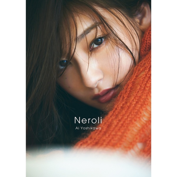 吉川愛 写真集 『 Neroli 』【セブンネット限定特典：ポストカード1枚付き】