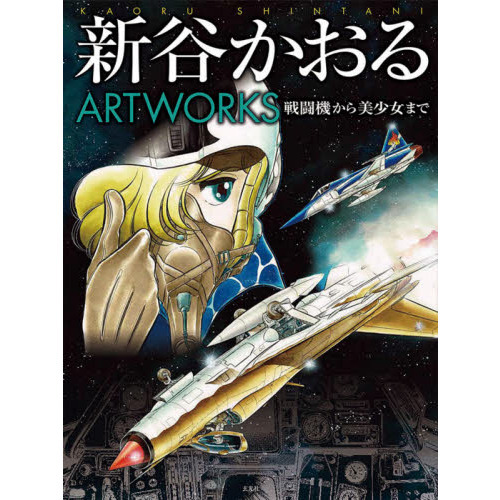 新谷かおるARTWORKS 戦闘機から美少女まで - 通販｜セブン