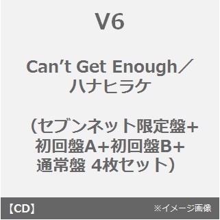V6／Can’t Get Enough／ハナヒラケ（セブンネット限定盤+初回生産限定盤A+初回生産限定盤B+通常盤 4枚セット）（セブンネット限定特典：オリジナル大