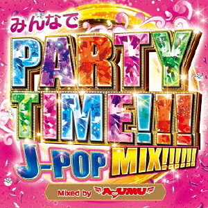 みんなでPARTY　TIME！！！　J－POP　MIX！！！！！！　Mixed　by　DJ　AYUMU