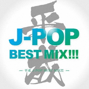 平成　J－POP　BEST　MIX！！！