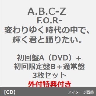 A.B.C-Z／F.O.R-変わりゆく時代の中で、輝く君と踊りたい。（初回限定盤A（DVD）＋初回限定盤B＋通常盤 3枚セット）（外付特典付き）