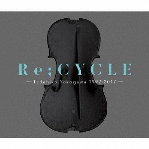 Re；CYCLE　－Tadahiko　Yokogawa　1997?2017－
