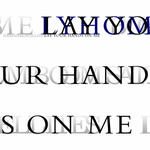 LAY　YOUR　HANDS　ON　ME