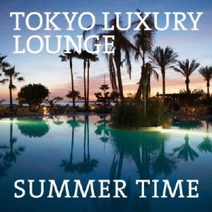 TOKYO　LUXURY　LOUNGE　SUMMER　TIME