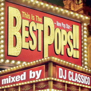 This　Is　The　BEST　POPS！！　－New　Pop　Star－　mixed　by　DJ　CLASSICO
