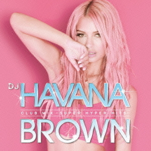 DJ　HAVANA　BROWN　CLUB　MIX　－SUPER　HYPER　HITS－