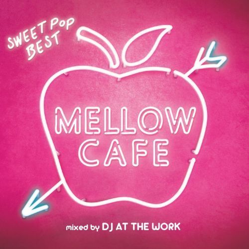 MELLOW　CAFE　－SWEET　POP　BEST－　mixed　by　DJ　AT　THE　WORK
