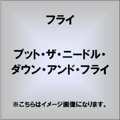 プット・ザ・ニードル・ダウン・アンド・フライ