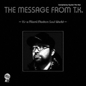 THE　MESSAGE　FROM　T．K．　?IT’S　A　MIAMI　MODERN　SOUL　WORLD?