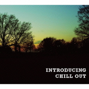 INTRODUCING　CHILL　OUT