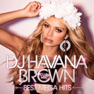DJ　HAVANA　BROWN｜CLUB　MIX｜BEST　MEGA　HITS