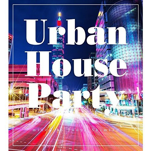 Urban　House　Party　mixed　by　Junya　Shimizu
