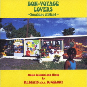 BON－VOYAGE　LOVERS　?Sunshine　of　Mind?　Music　Selected　and　Mixed　by　Mr．BEATS　a．k．a．　DJ　CELORY