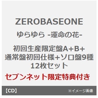 ZEROBASEONE／ゆらゆら -運命の花-（初回生産限定盤A+B+通常盤初回仕様+ソロ盤9種）12枚セット（セブンネット限定特典：オリジナル・缶バッジ(全9種の