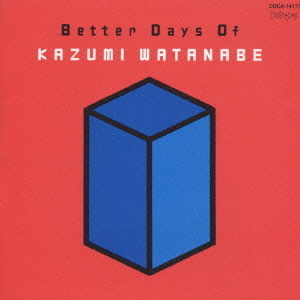 BETTER DAYS OF KAZUMI WATANABE
