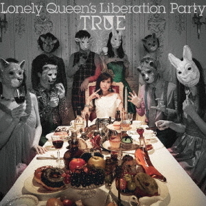TRUE／Lonely Queen’s Liberation Party（初回限定盤／CD+BD）＜メーカー特典：複製コメント＆サイン入り オリジナルカード「TRUE‘s Party Card」＞