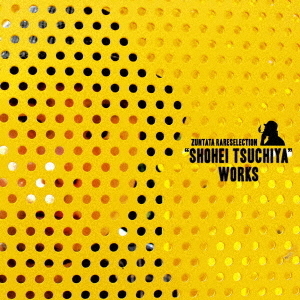 ZUNTATA　RARE　SELECTION　“SHOHEI　TSUCHIYA”　WORKS