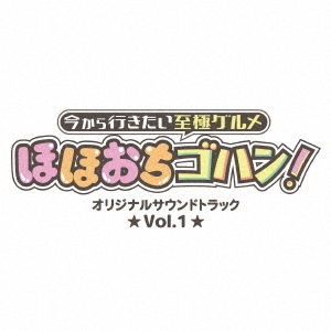 今から行きたい至極グルメ　ほほおちゴハン！　オリジナルサウンドトラック　Vol．1
