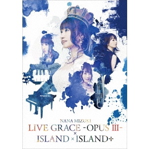 水樹奈々／NANA MIZUKI LIVE GRACE -OPUS III-×ISLAND×ISLAND+