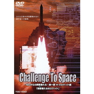 Challenge　To　Space－ゼロからの挑戦者たち－　第一部　H－Ⅱロケット編「技術者たちのロケット」