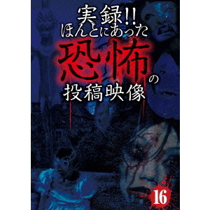 実録！！ほんとにあった恐怖の投稿映像　16