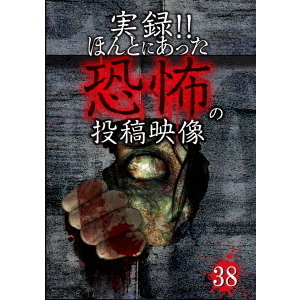 実録！！ほんとにあった恐怖の投稿映像　38