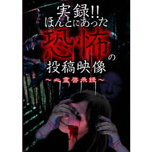 実録！！ほんとにあった恐怖の投稿映像　?心霊啓示録?